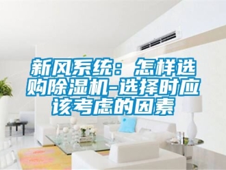 常见问题新风系统：怎样选购除湿机-选择时应该考虑的因素