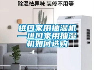 企业新闻进口家用抽湿机—进口家用抽湿机如何选购