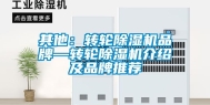 其他：转轮除湿机品牌—转轮除湿机介绍及品牌推荐