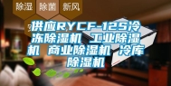 供应RYCF-12S冷冻除湿机 工业除湿机 商业除湿机 冷库除湿机