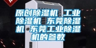 原创除湿机 工业除湿机 东莞除湿机 东莞工业除湿机的参数