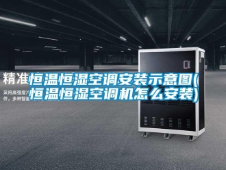 知识百科恒温恒湿空调安装示意图(恒温恒湿空调机怎么安装)