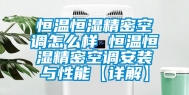 恒温恒湿精密空调怎么样 恒温恒湿精密空调安装与性能【详解】