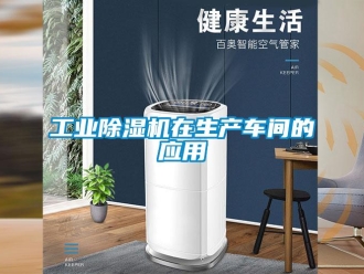 企业新闻工业除湿机在生产车间的应用