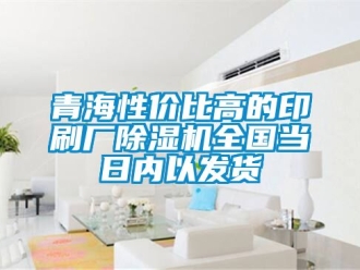 行业新闻青海性价比高的印刷厂除湿机全国当日内以发货