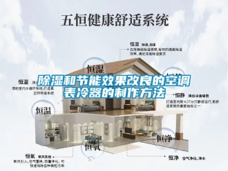 企业新闻除湿和节能效果改良的空调表冷器的制作方法