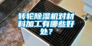 转轮除湿机对材料加工有哪些好处？