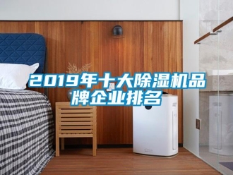 企业新闻2019年十大除湿机品牌企业排名