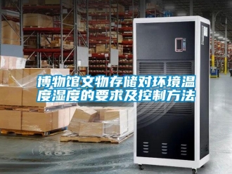 常见问题博物馆文物存储对环境温度湿度的要求及控制方法