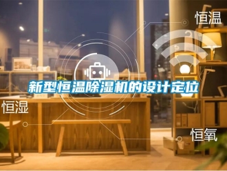 知识百科新型恒温除湿机的设计定位