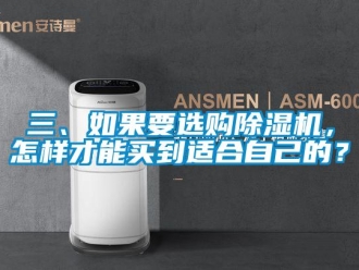 行业新闻三、如果要选购除湿机，怎样才能买到适合自己的？