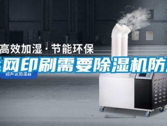 知识百科丝网印刷需要除湿机防潮