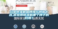 分享除湿机品牌排行榜前十名,你觉得除湿机哪个牌子的好用？