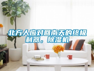 企业新闻北方人应对回南天的终极利器，除湿机
