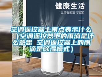 行业新闻空调遥控器上雨点表示什么（空调遥控器上的雨滴是什么意思 空调遥控器上的雨滴是除湿模式）