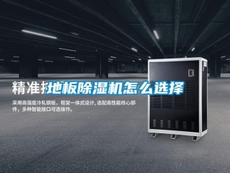 行业新闻地板除湿机怎么选择