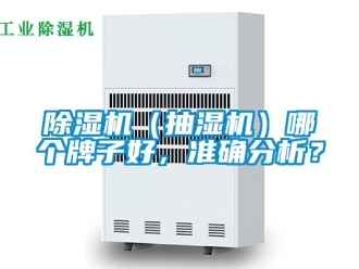 企业新闻除湿机（抽湿机）哪个牌子好，准确分析？