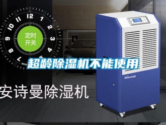 企业新闻超龄除湿机不能使用