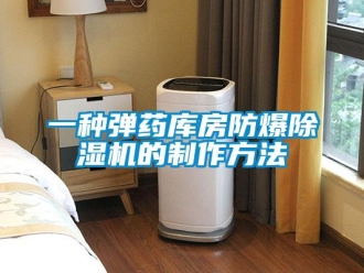 企业新闻一种弹药库房防爆除湿机的制作方法