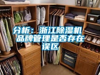 企业新闻分析：浙江除湿机 品牌管理是否存在误区