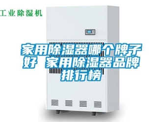 行业新闻家用除湿器哪个牌子好 家用除湿器品牌排行榜