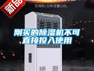企业新闻刚买的除湿机不可直接投入使用