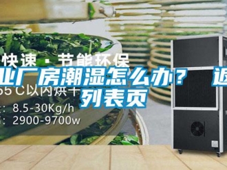 企业新闻工业厂房潮湿怎么办？ 返回列表页