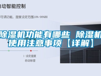 行业新闻除湿机功能有哪些 除湿机使用注意事项【详解】