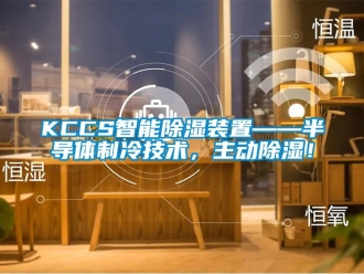 企业新闻KCCS智能除湿装置——半导体制冷技术，主动除湿！