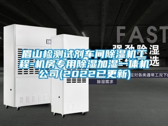 企业新闻眉山检测试剂车间除湿机工程-机房专用除湿加湿一体机公司(2022已更新)