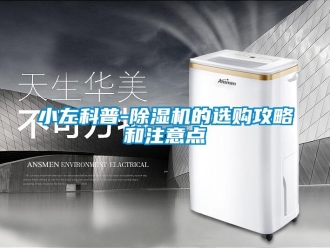 行业新闻小左科普-除湿机的选购攻略和注意点