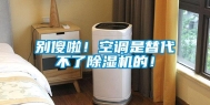别傻啦！空调是替代不了除湿机的！