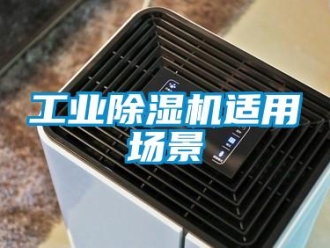 企业新闻工业除湿机适用场景