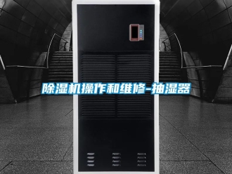 企业新闻除湿机操作和维修-抽湿器