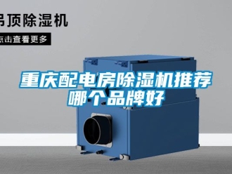 企业新闻重庆配电房除湿机推荐哪个品牌好