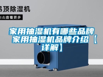 企业新闻家用抽湿机有哪些品牌 家用抽湿机品牌介绍【详解】