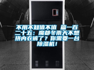 企业新闻不用不知值不值 篇一百二十五：魔都冬雨天不想拼内衣裤了？你需要一台除湿机！