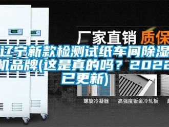 企业新闻辽宁新款检测试纸车间除湿机品牌(这是真的吗？2022已更新)